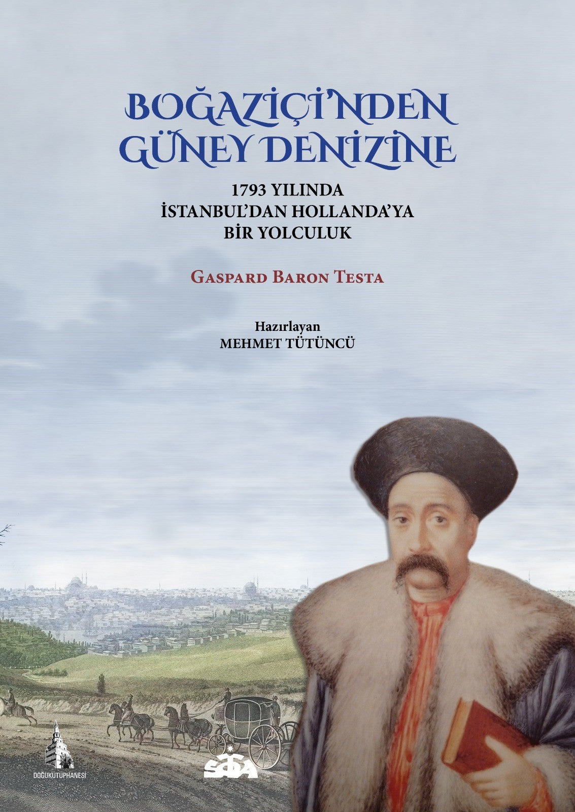 Boğaziçi'nden Güney Denizine 1793 Yılında İstanbul'dan Hollanda'ya Bir Yolculuk - Gaspard Baron Testa kitap kapağı
