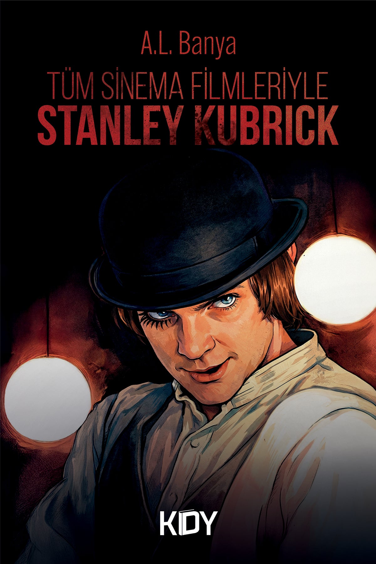 Tüm Sinema Filmleriyle Stanley Kubrick - A. L. Banya kitap kapağı