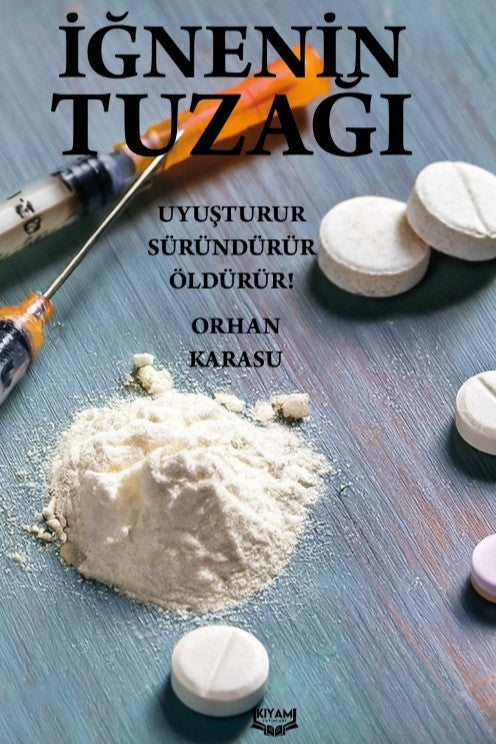 İğnenin Tuzağı Uyuşturur Süründürür Öldürür! - Orhan Karasu kitap kapağı