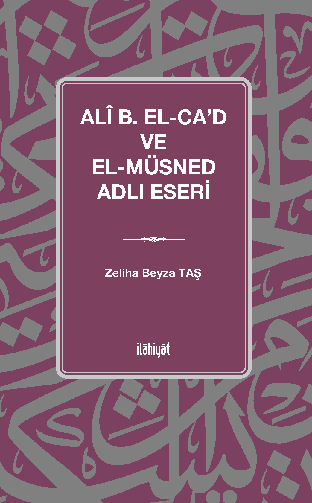 Alî B. el-Caʿd ve el-Müsned Adlı Eseri - Zeliha Beyza Taş kitap kapağı