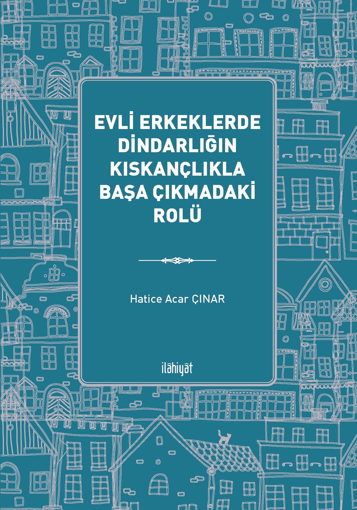 Evli Erkeklerde Dindarlığın Kıskançlıkla Başa Çıkmadaki Rolü - Hatice Acar Çınar kitap kapağı
