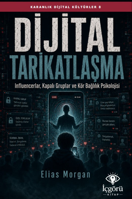 Karanlık Dijital Kültürler 8: Dijital Tarikatlaşma Influencerlar, Kapalı Gruplar ve Kör Bağlılık Psikolojisi - Elias Morgan kitap kapağı