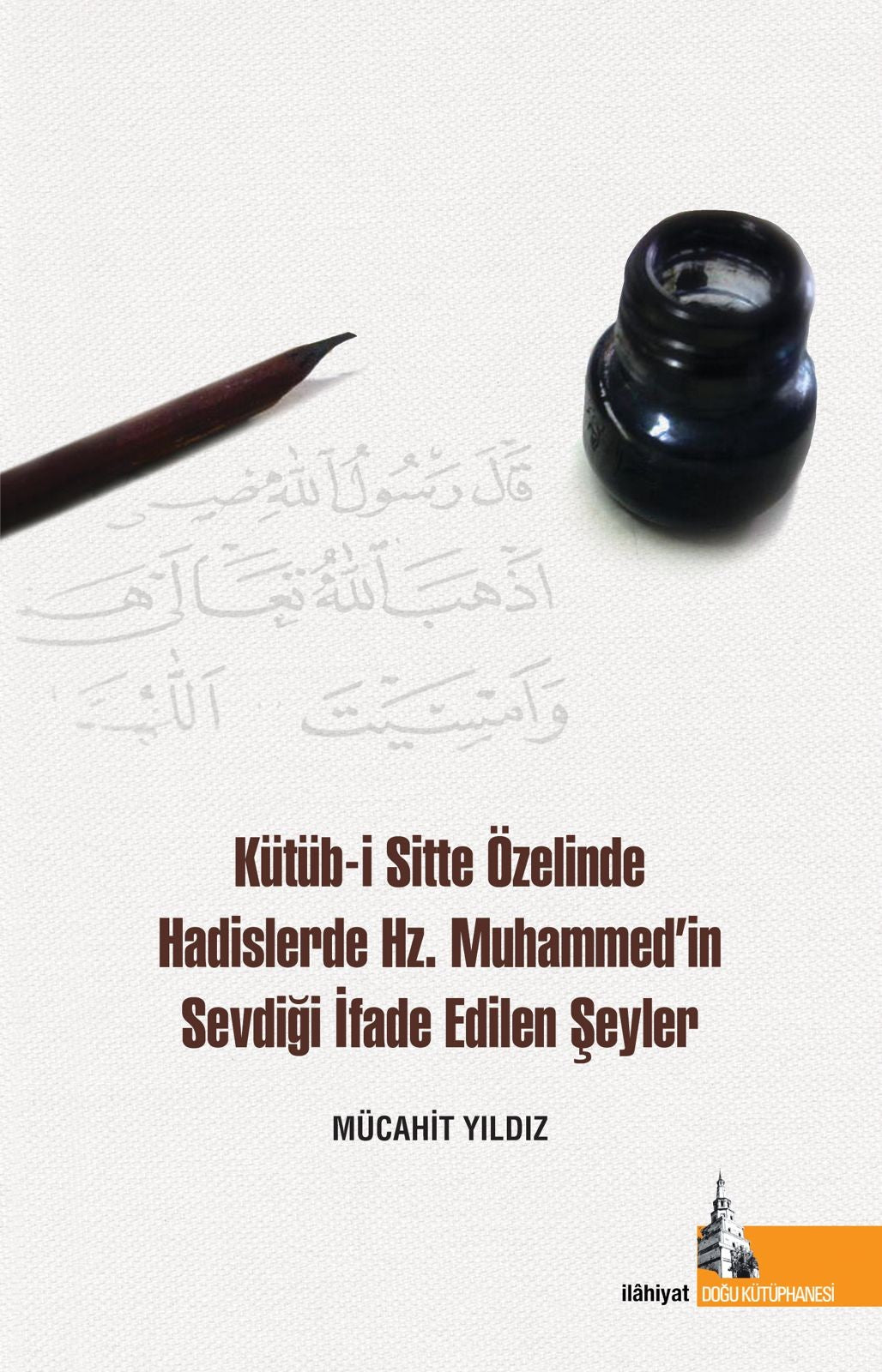 Kütüb-i Sitte Özelinde Hadislerde Hz. Muhammed'in Sevdiği İfade Edilen Şeyler - Mücahit Yılmaz kitap kapağı