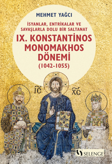 İsyanlar, Entrikalar ve Savaşlarla Dolu Bir Saltanat: Bizans İmparatorluğu'nda IX. Konstantinos Monomakhos Dönemi (1042-1055) - Mehmet Yağcı kitap kapağı