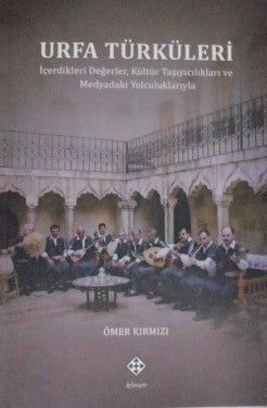 Urfa Türküleri İçerdikleri Değerler, Kültür Taşıyıcılıkları ve Medyadaki Yolculuklarıyla - Ömer Kırmızı kitap kapağı