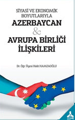 Siyasi ve Ekonomik Boyutlarıyla Azerbaycan - Avrupa Birliği İlişkileri - Halit Hamzaoğlu kitap kapağı