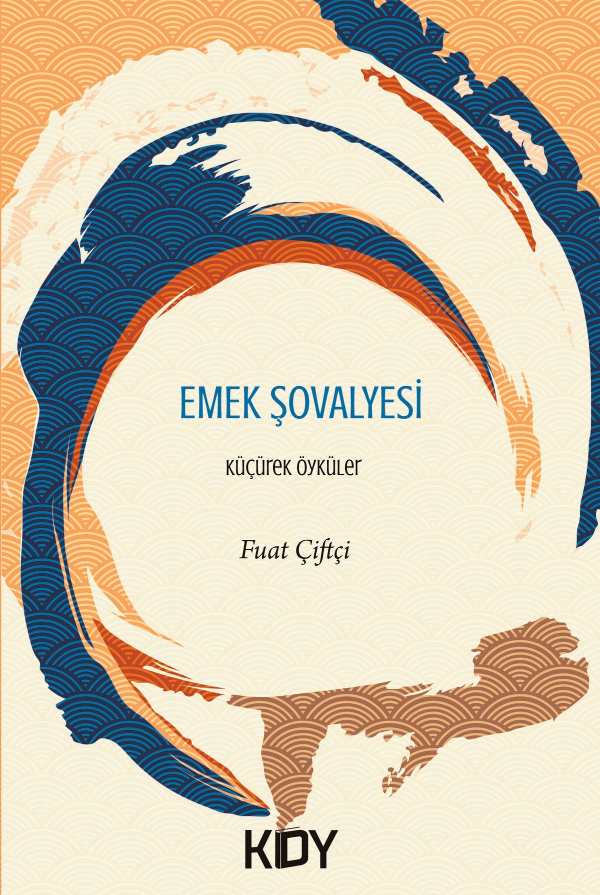 Emek Şövalyesi Küçürek Öyküler - Fuat Çiftçi kitap kapağı