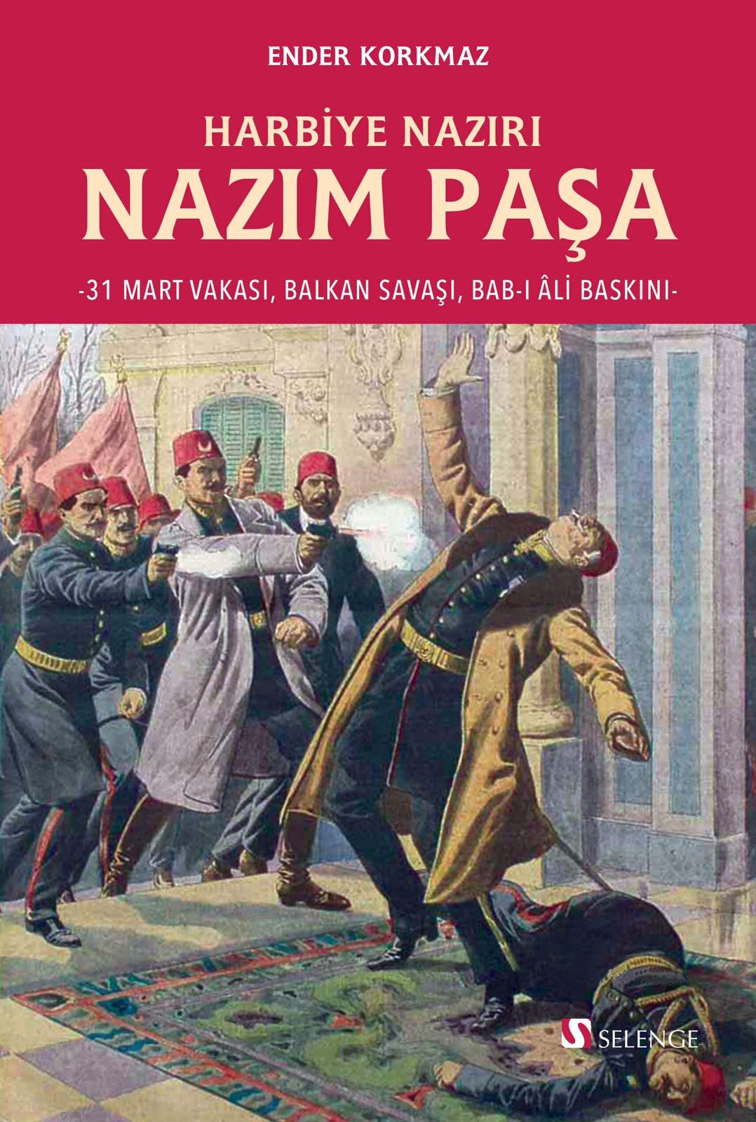 Harbiye Nazırı Nazım Paşa 31 Mart Vakası, Balkan Savaşı, Bab-ı Âli Baskını - Ender Korkmaz kitap kapağı