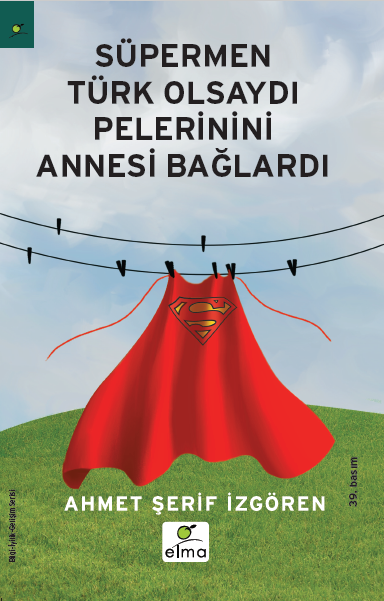Süpermen Türk Olsaydı Pelerinini Annesi Bağlardı - Ahmet Şerif İzgören - ELMA Yayınevi - Ahmet Şerif İzgören kitap kapağı
