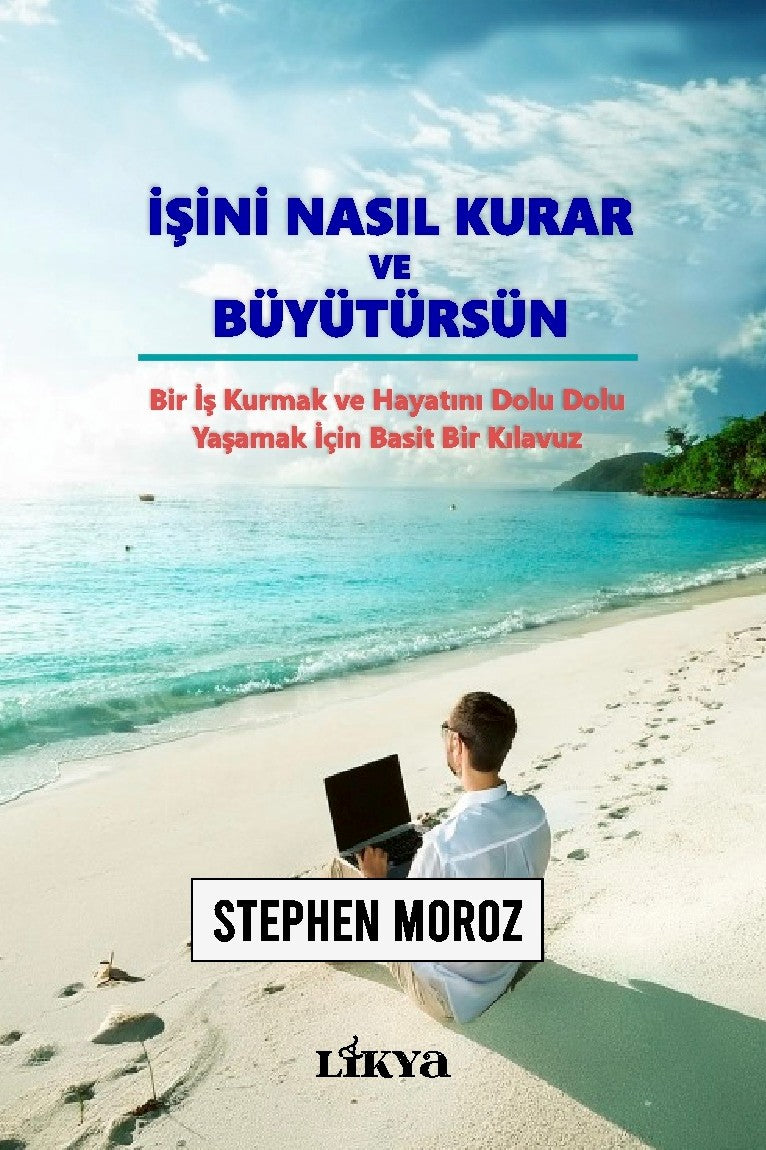 İşini Nasıl Kurar ve Büyütürsün Bir İş Kurmak ve Hayatını Dolu Dolu Yaşamak İçin Basit Bir Kılavuz - Stephen Moroz kitap kapağı