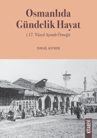 Osmanlıda Gündelik Hayat (17. Yüzyıl Ayntab Örneği) - İsmail Kıvrım kitap kapağı