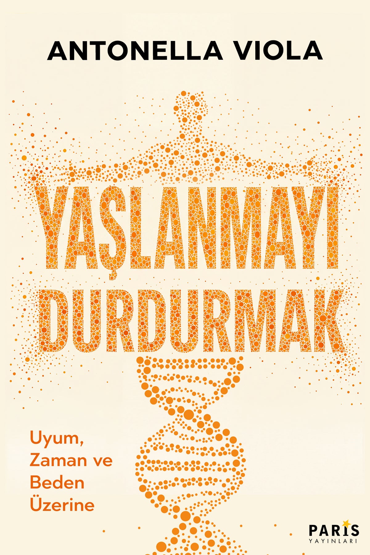 Yaşlanmayı Durdurmak Uyum, Zaman ve Beden Üzerine - Antonella Viola kitap kapağı
