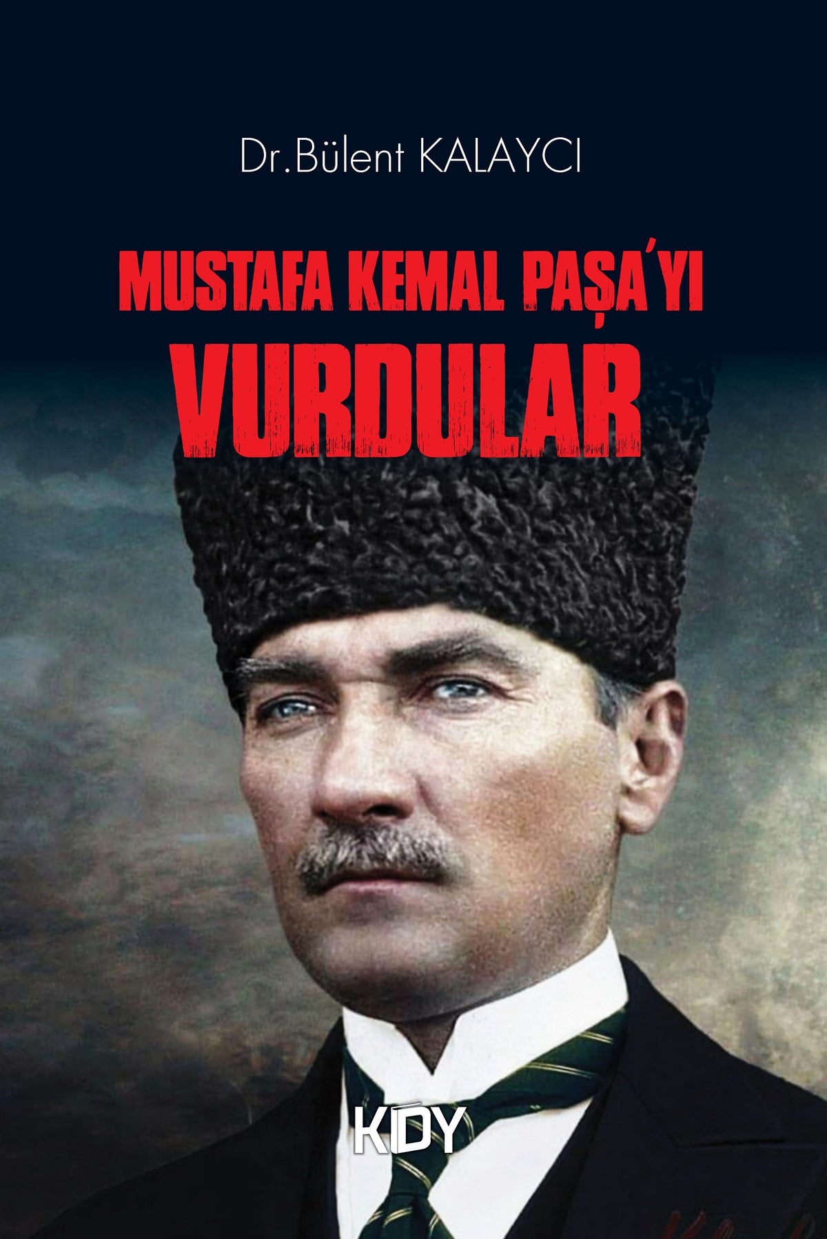 Mustafa Kemal Paşa'yı Vurdular - Dr. Bülent Kalaycı kitap kapağı