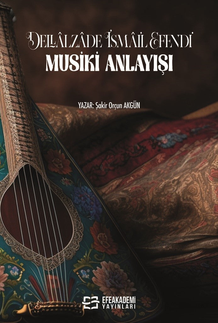 Dellalzade İsmail Efendi' Nin Musiki Anlayışı - Şakir Orçun Akgün kitap kapağı