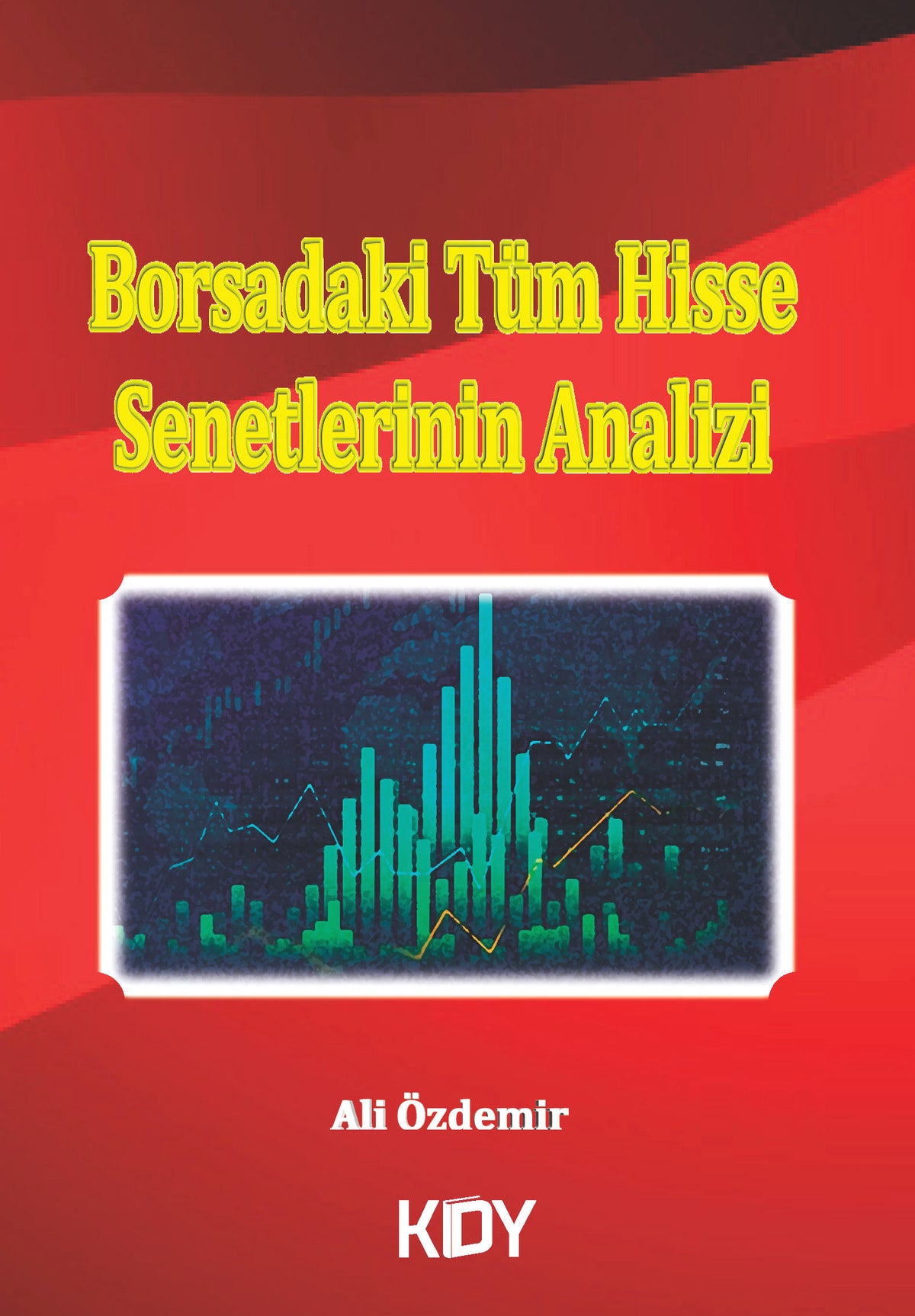 Borsadaki Tüm Hisse Senetlerinin Analizi - Ali Özdemir kitap kapağı