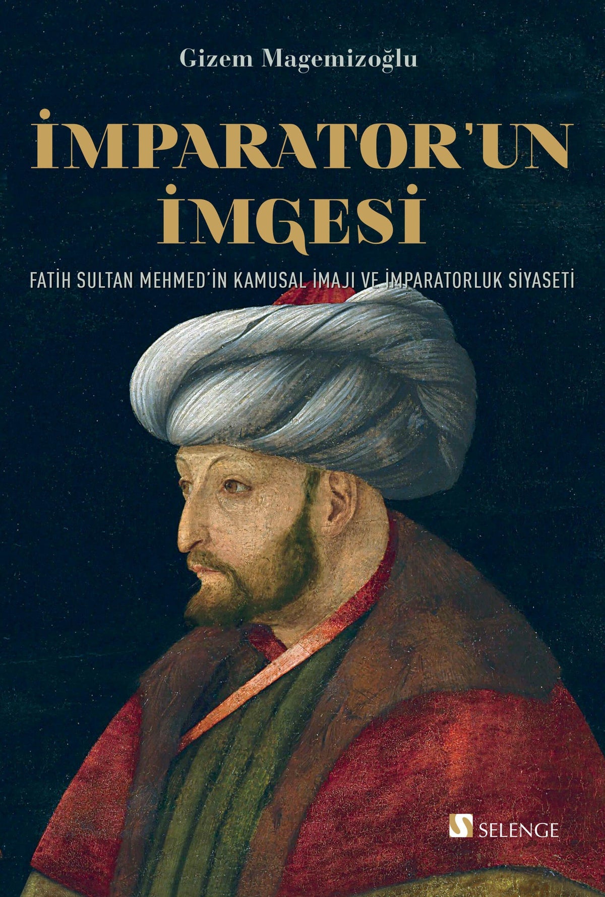 İmparator'un İmgesi Fatih Sultan Mehmed'in Kamusal İmajı ve İmparatorluk Siyaseti - Gizem Magemizoğlu kitap kapağı