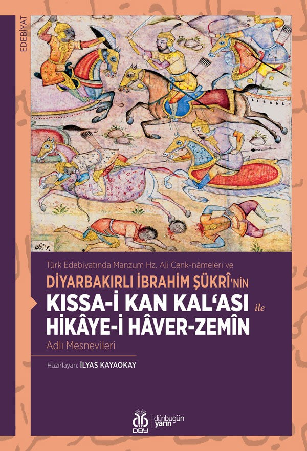 Türk Edebiyatında Manzum Hz. Ali Cenk-nameleri ve Diyarbakırlı İbrahim Şükrî'nin Kıssa-i Kan Kal‘ası ile Hikaye-i Haver-Zemîn Adlı Mesnevileri - İlyas Kayaokay kitap kapağı