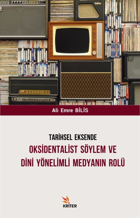 Tarihsel Eksende Oksidentalist Söylem ve Dini Yönelimli Medyanın Rolü - Ali Emre Bilis kitap kapağı