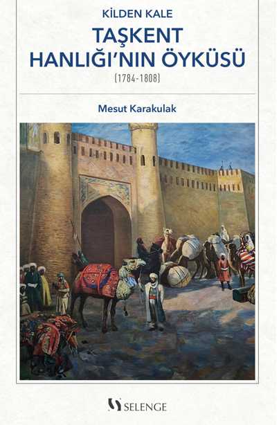 Kilden Kale: Taşkent Hanlığı'nın Öyküsü (1784-1808) - Mesut Karakulak kitap kapağı