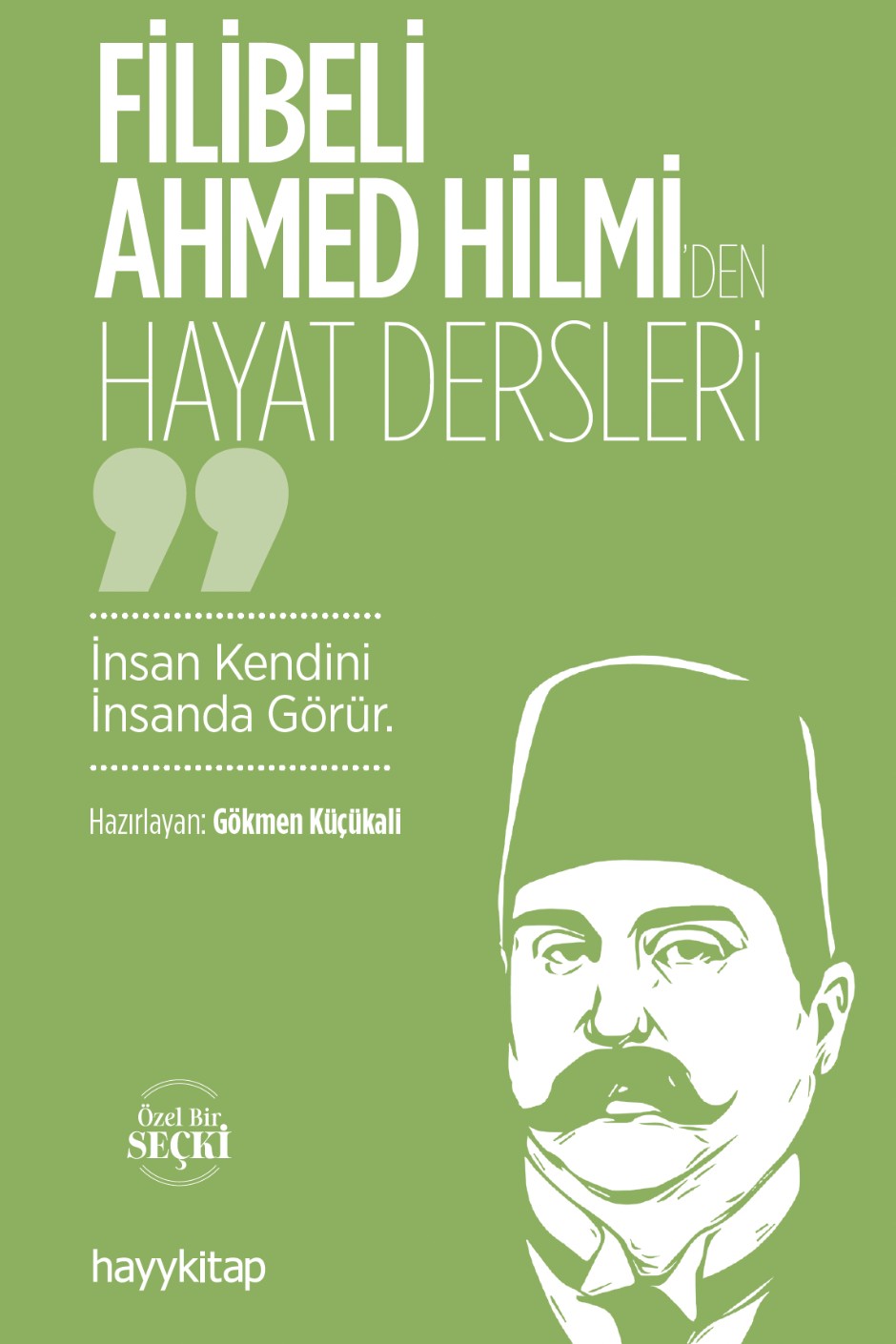 Filibeli Ahmed Hilmi'den Hayat Dersleri İnsan Kendini İnsanda Görür - Gökmen Küçükali kitap kapağı