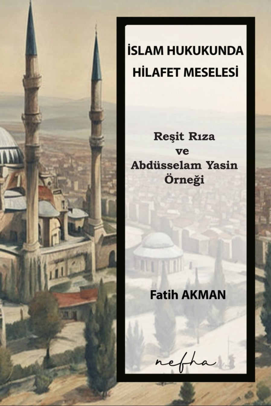 İslam Hukukunda Hilafet Meselesi Reşit Rıza ve Abdüsselam Yasin Örneği - Fatih Akman kitap kapağı