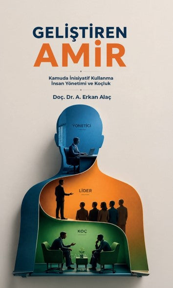 Geliştiren Amir Kamuda İnisiyatif Kullanma, İnsan Yönetimi ve Koçluk - Doç. Dr. A. Erkan Alaç kitap kapağı