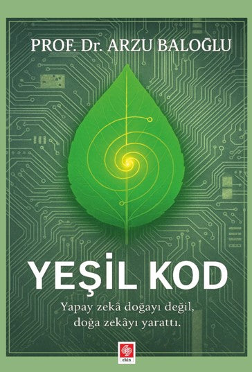 Yeşil Kod Yapay Zeka Doğayı Değil, Doğa Zekayı Yarattı - Arzu Baloğlu kitap kapağı