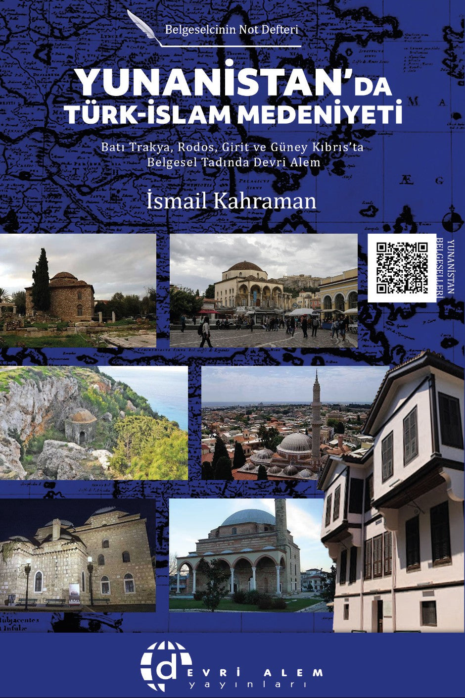 Yunanistan'da Türk-İslam Medeniyeti Batı Trakya, Rodos, Girit ve Güney Kıbrıs'ta Belgesel Tadında Devri Âlem - İsmail Kahraman kitap kapağı