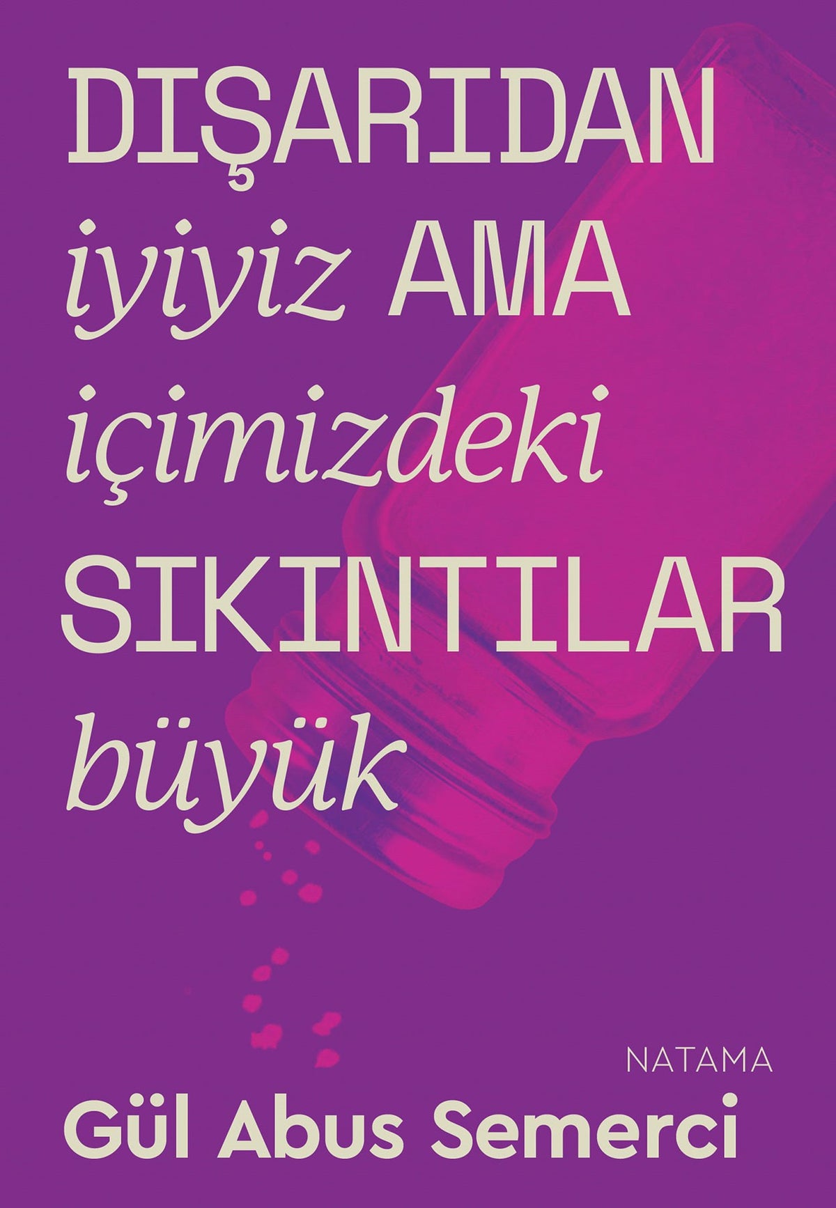 Dışarıdan İyiyiz de İçimizdeki Sıkıntılar Büyük - Gül Abus Semerci kitap kapağı
