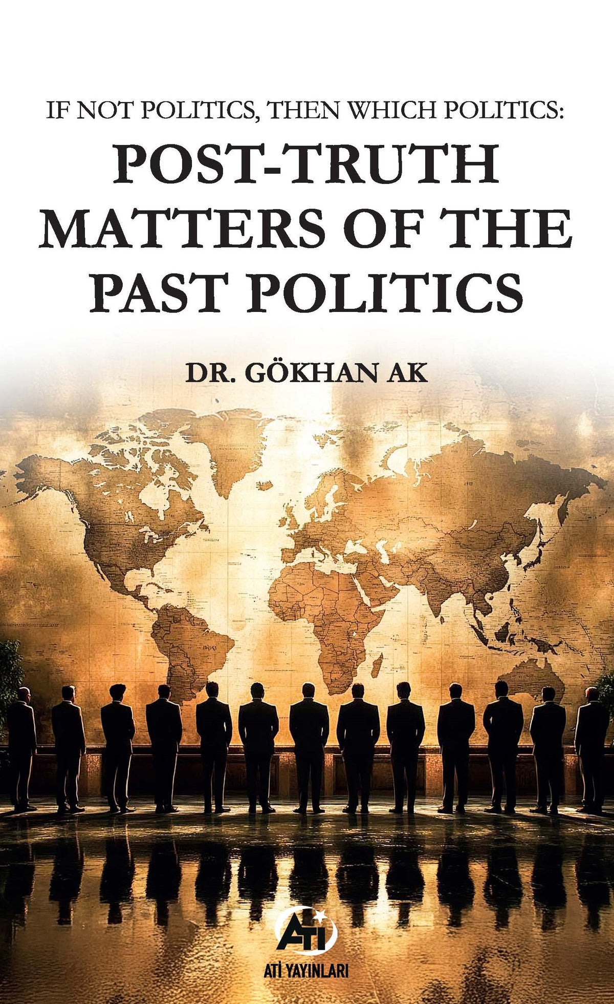 If Not Politics, Then Which Politics: Post-Truth Matters of the Past Politics - Gökhan Ak kitap kapağı