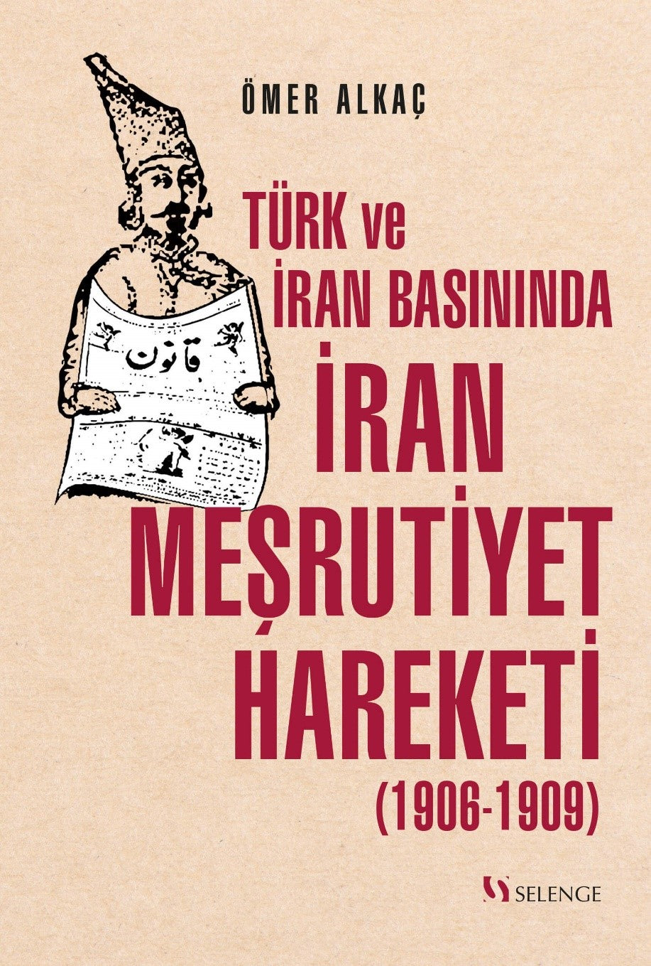 Türk ve İran Basınında İran Meşrutiyet Hareketi (1906-1909) - Ömer Alkaç kitap kapağı