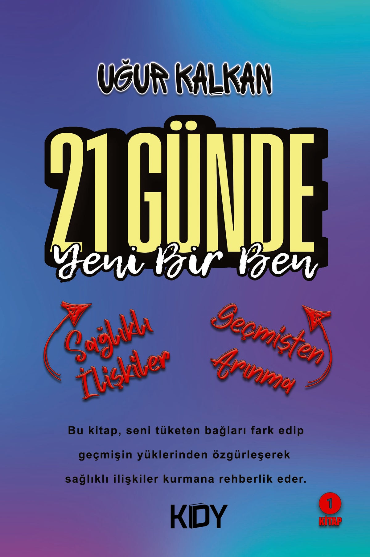21 Günde Yeni Bir Ben 1 Sağlıklı İlişkiler Geçmişten Arınma - Uğur Kalkan kitap kapağı