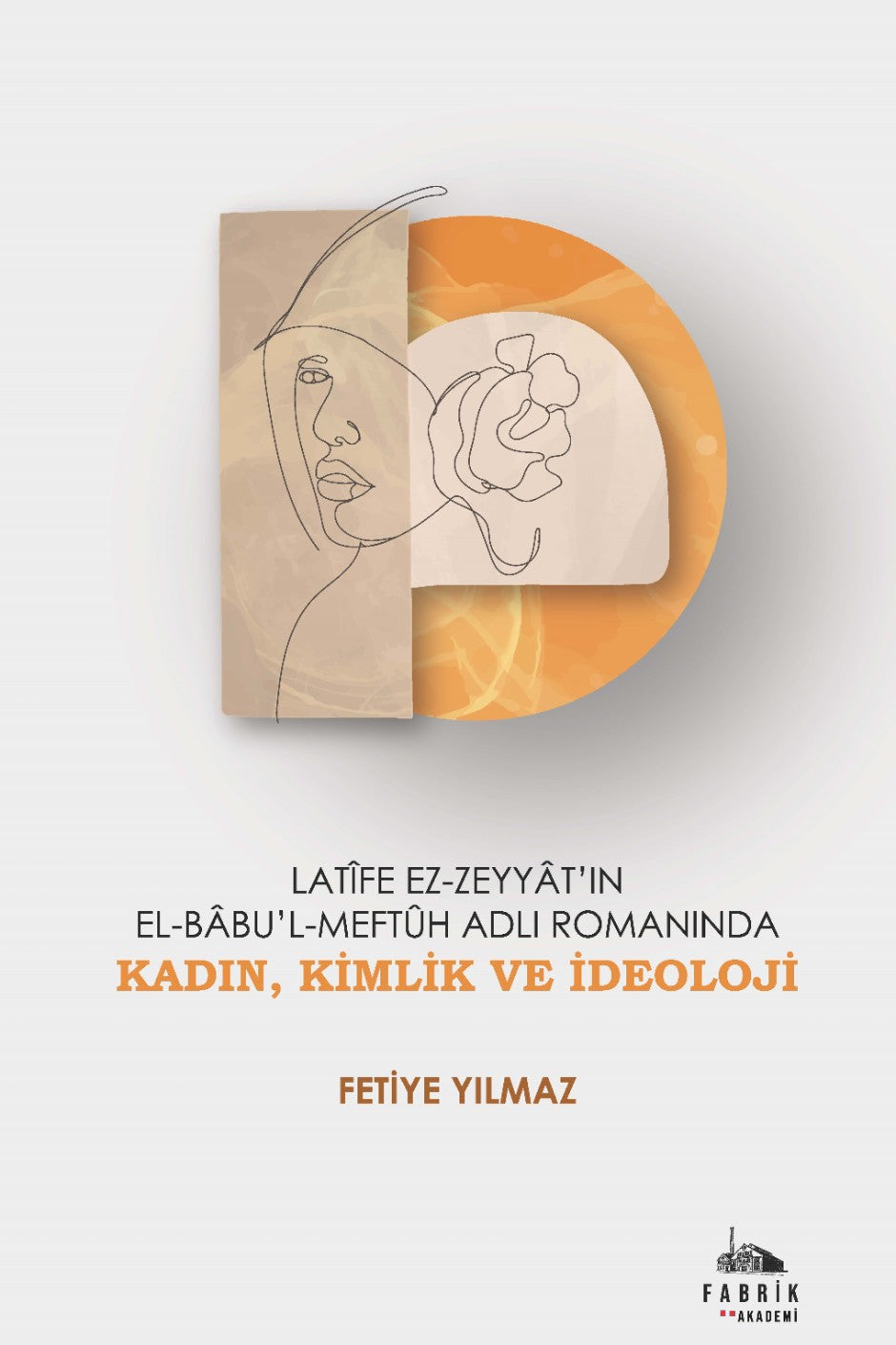 Latîfe Ez-Zeyyat'ın El-Babu'l-Meftûh Adlı Romanında Kadın, Kimlik ve İdeoloji - Fetiye Yılmaz kitap kapağı