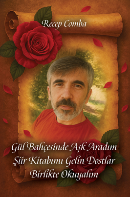 Gül Bahçesinde Aşk Aradım Şiir Kitabımı Gelin Dostlar Birlikte Okuyalım - Recep Comba kitap kapağı