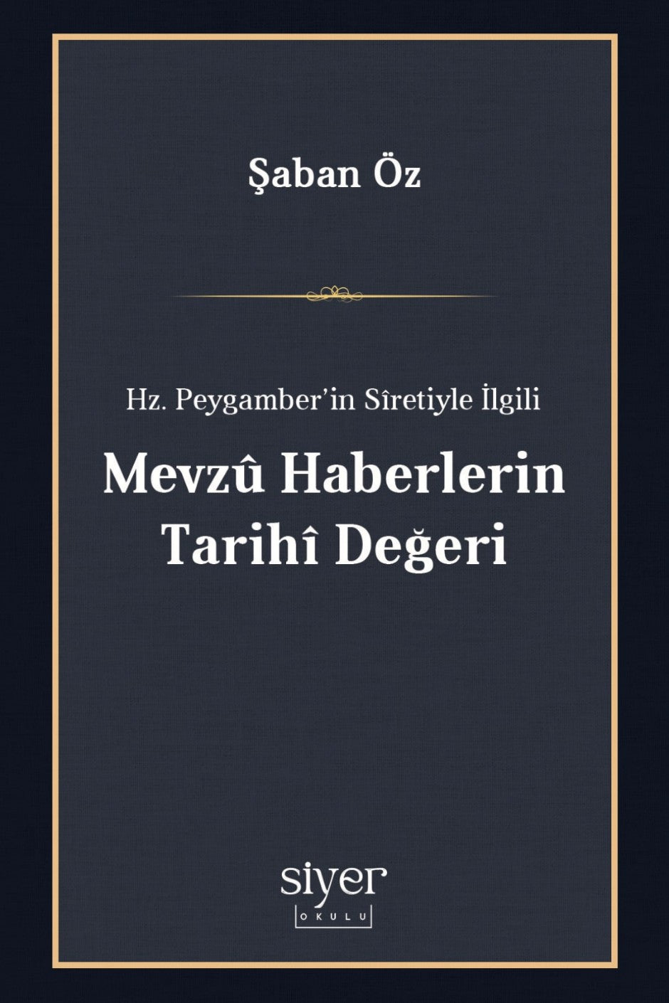 Hz. Peygamber'in Sîretiyle İlgili Mevzû Haberlerin Tarihî Değeri - Şaban Öz kitap kapağı