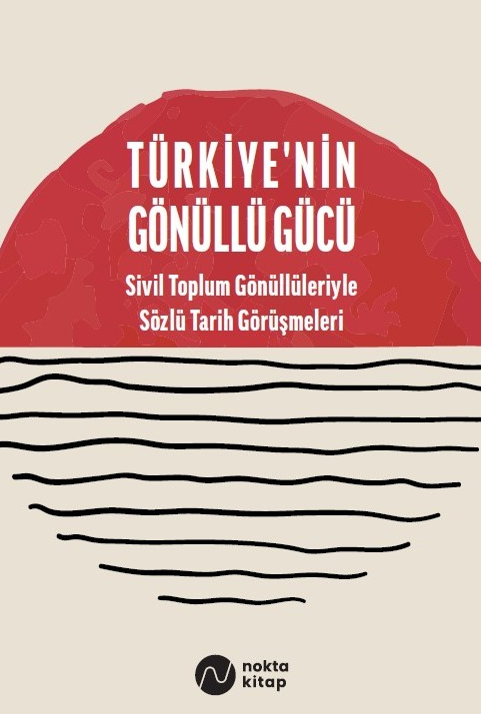 Türkiye'nin Gönüllü Gücü Sivil Toplum Gönüllüleriyle Sözlü Tarih Görüşmeleri - Kolektif kitap kapağı