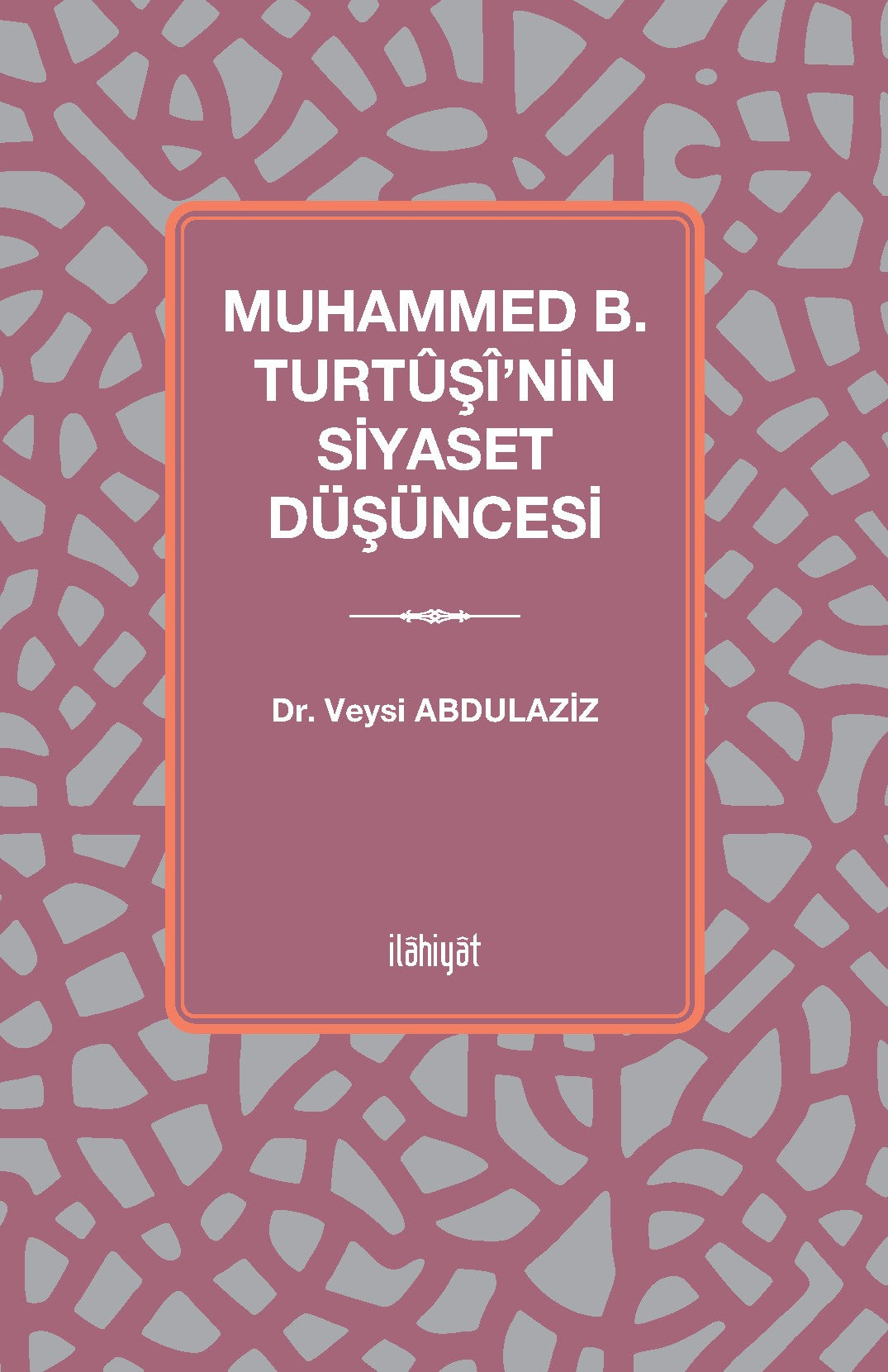 Muhammed b. Turtûşî'nin Siyaset Düşüncesi - Veysi Abdulaziz kitap kapağı