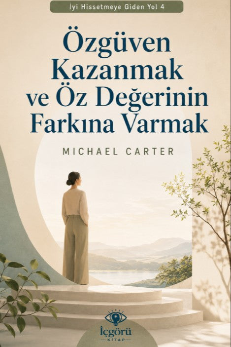 İyi Hissetmeye Giden Yol 4: Özgüven Kazanmak ve Öz Değerinin Farkına Varmak Kendine Daha Adil Bakmak ve İçindeki Değeri Yeniden Hatırlamak - Michael Carter kitap kapağı