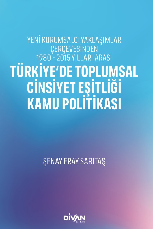 Türkiye'de Toplumsal Cinsiyet Eşitliği Kamu Politikası Yeni Kurumsalcı Yaklaşımlar Çerçevesinden 1980 - 2015 Yılları Arası - Şenay Eray Sarıtaş kitap kapağı