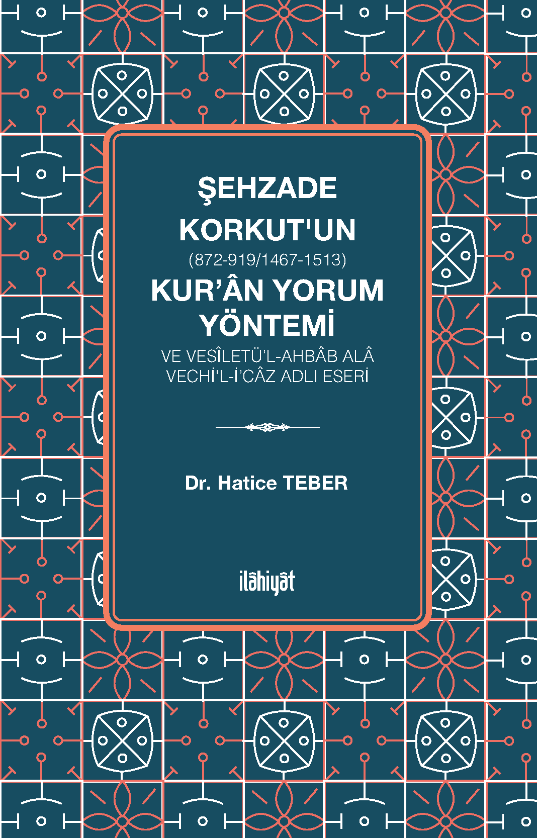 Şehzade Korkut (872-919/1467-1513)'un Kur'an Yorum Yöntemi ve Vesîletü'l-Ahbab Ala Vechi'l-İ'caz Adlı Eseri - Dr. Hatice Teber kitap kapağı