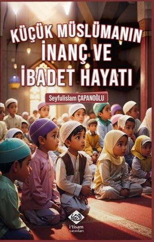 Küçük Müslümanın İnanç ve İbadet Hayatı - Seyfulislam Çapanoğlu kitap kapağı
