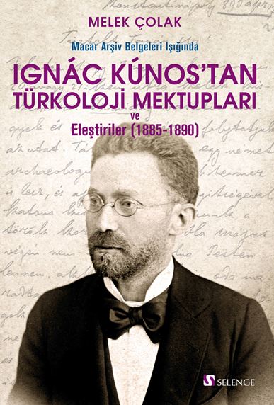 Macar Arşiv Belgeleri Işığında Ignac Kunos'tan Türkoloji Mektupları ve Eleştiriler (1885-1890) - Melek Çolak kitap kapağı