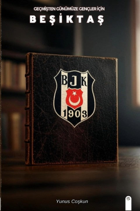 Geçmişten Günümüze Gençler İçin Beşiktaş - Yunus Coşkun kitap kapağı