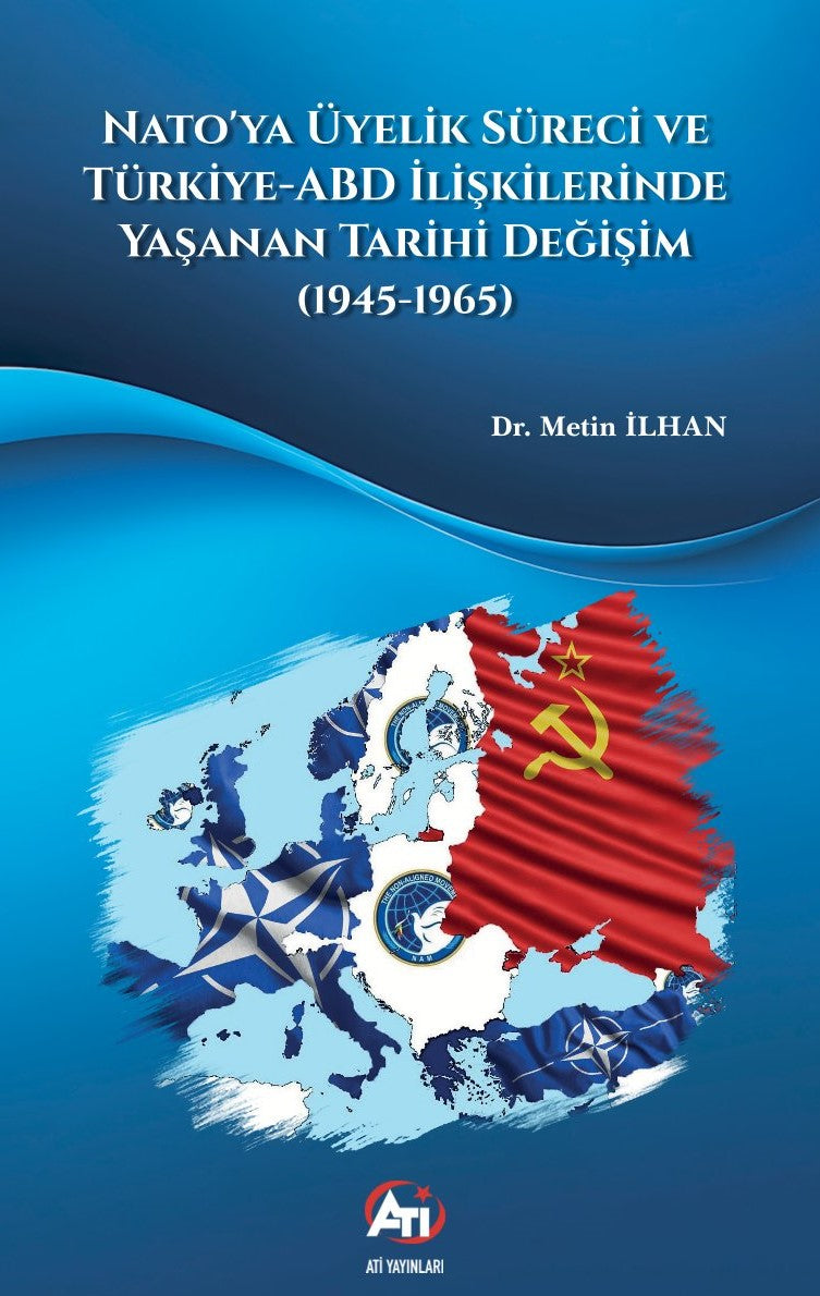 Nato'ya Üyelik Süreci ve Türkiye-ABD İlişkilerinde Yaşanan Tarihi Değişim (1945-1965) - Dr. Metin İlhan kitap kapağı