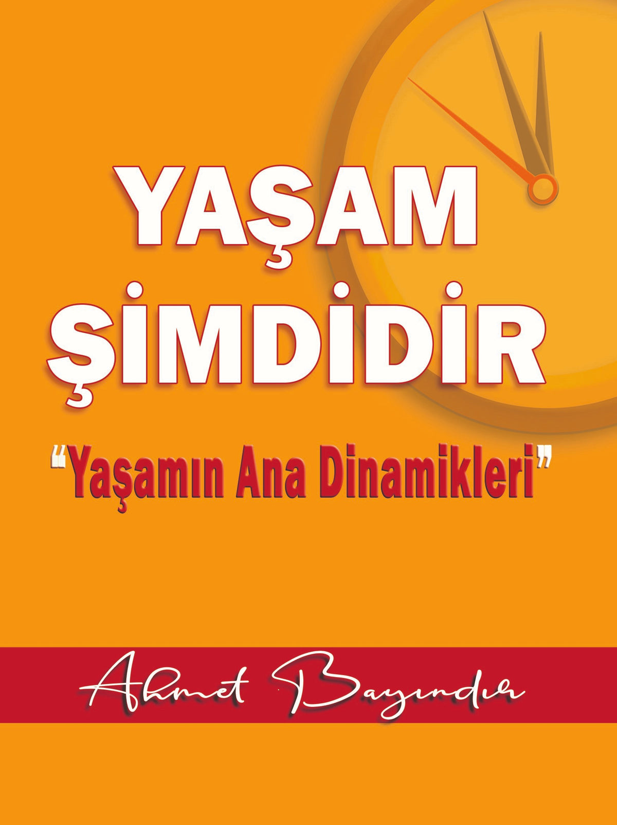 Yaşam Şimdidir Yaşamın Ana Dinamikleri - Ahmet Bayındır kitap kapağı