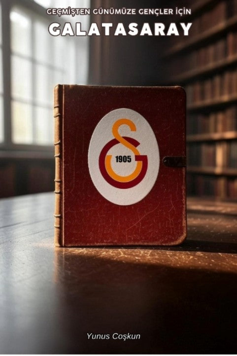 Geçmişten Günümüze Gençler İçin Galatasaray - Yunus Coşkun kitap kapağı