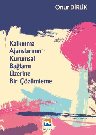 Kalkınma Ajanslarının Kurumsal Bağlamı Üzerine Bir Çözümleme - Onur Dirlik kitap kapağı