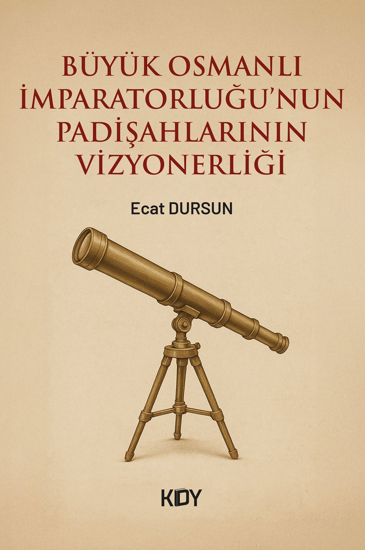 Büyük Osmanlı İmparatorluğu'nun Padişahlarının Vizyonerliği - Ecat Dursun kitap kapağı