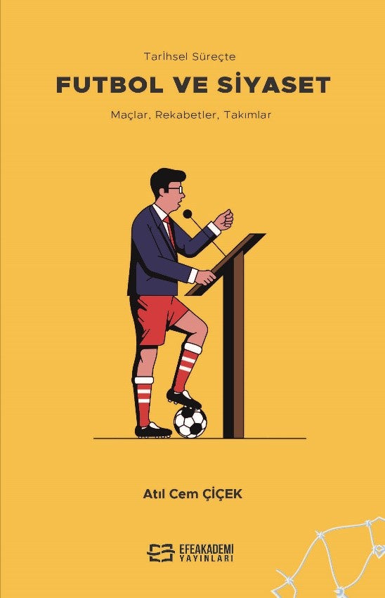 Tarihsel Süreçte Futbol ve Siyaset Maçlar, Rekabetler, Takımlar - Atıl Cem Çiçek kitap kapağı