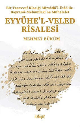 Eyyühe'l-Veled Risalesi Bir Tasavvuf Klasiği Mirsadü'l-İbad ile Bayramî-Melamîlerine Muhalefet - Mehmet Büküm kitap kapağı